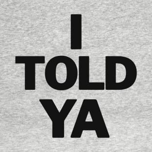 I-told-ya T-Shirt